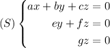 
\documentclass{article}
\usepackage[body={8cm,8cm}]{geometry}
\usepackage{mathtools}
\usepackage{lmodern}
\pagestyle{empty}
\begin{document}
\[ (S) \left\{ % ici on ouvre... 
\begin{aligned} 
  ax + by + cz &= 0 \\
  ey + fz &= 0 \\ 
  gz &= 0 
\end{aligned} 
\right. % ...et là on ferme !
\]
\end{document}
