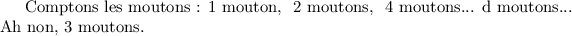 
\newcounter{moutons}
\stepcounter{moutons}
Comptons les moutons :
\themoutons{} mouton,
\stepcounter{moutons}
\themoutons{} moutons,
\setcounter{moutons}{4}
\themoutons{} moutons...
\alph{moutons} moutons...
\addtocounter{moutons}{-1}
Ah non, \themoutons{} moutons.
