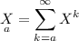 
\documentclass{article}
\usepackage[body={8cm,8cm}]{geometry}
\usepackage{lmodern}
\usepackage{amsmath}
\pagestyle{empty}
\begin{document}
\[
\underset{a}{X} = 
    \sum_{k=a}^{\infty} X^k 
\]
\end{document}
