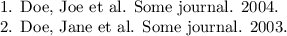 
  1. Doe, Joe et al.  Some journal. 2004.

  2. Doe, Jane et al. Some journal. 2003.
